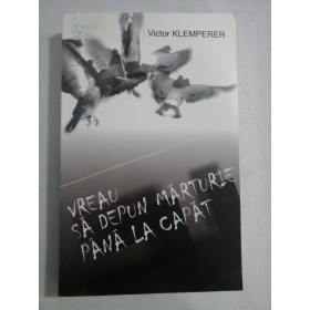    VREAU  SA  DEPUN  MARTURIE  PANA  LA  CAPAT  -  Victor  KLEMPERER  